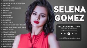 Selena Gomez - Greatest Hits Playlist 2023 - Selena Gomez Best Songs