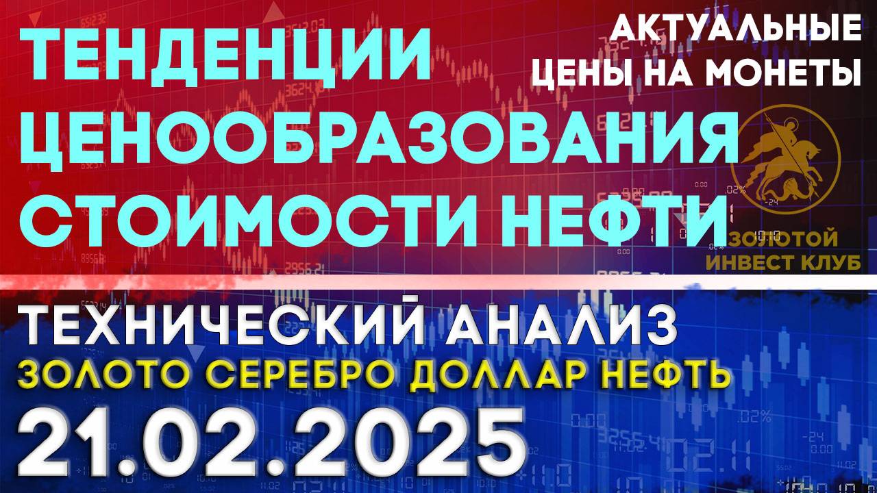 Тенденции ценообразования стоимости нефти. Анализ рынка золота, серебра, нефти, доллара 21.02.2025 г