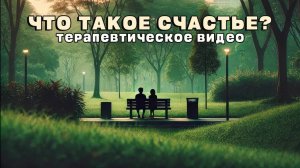 Что такое счастье и как его найти? (терапевтическое видео)