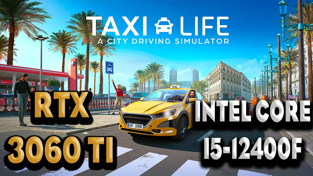 ТЕСТ ПРОИЗВОДИТЕЛЬНОСТИ ➤ Taxi Life: A City Driving Simulator  ➤ RTX 3060Ti ➤ i5-12400F