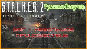 S.T.A.L.K.E.R. 2: Heart of Chornobyl - Баг с заданием"Небольшое Происшествие" и Русская Озвучка