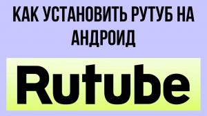 Как установить Рутуб на Андроид – решение для мобильных устройств
