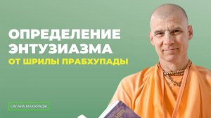 Е.С. Бхакти Расаяна Сагара Махарадж - Каково определение энтузиазма от Шрилы Прабхупады?