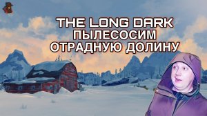 The Long Dark 🦆 / ПЫЛЕСОСИМ ОТРАДНУЮ ДОЛИНУ #8