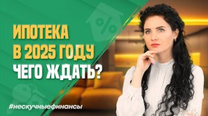 Ипотека в 2025 году. Чего ждать?