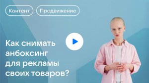 Как снимать анбоксинг для рекламы своих товаров