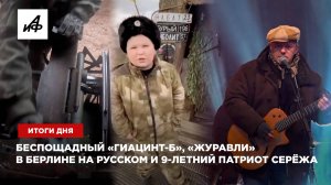 Беспощадный «Гиацинт-Б», «Журавли» в Берлине на русском и 9-летний патриот Серёжа — итоги дня