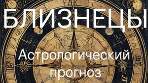 Близнецы. Апрель 2025 год. Астрологический прогноз