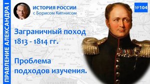 Философия заграничного похода 1813 - 1814 гг. Осознанный выбор Александра I _ Борис Кипнис