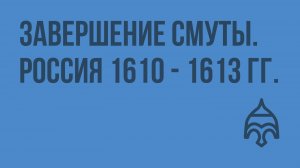 Завершение Смуты. Россия 1610 - 1613 гг. Видеоурок по истории России 10 класс