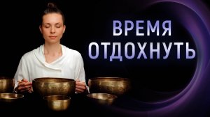 Время отдохнуть — музыка для расслабления и внутреннего покоя с тибетскими поющими чашами