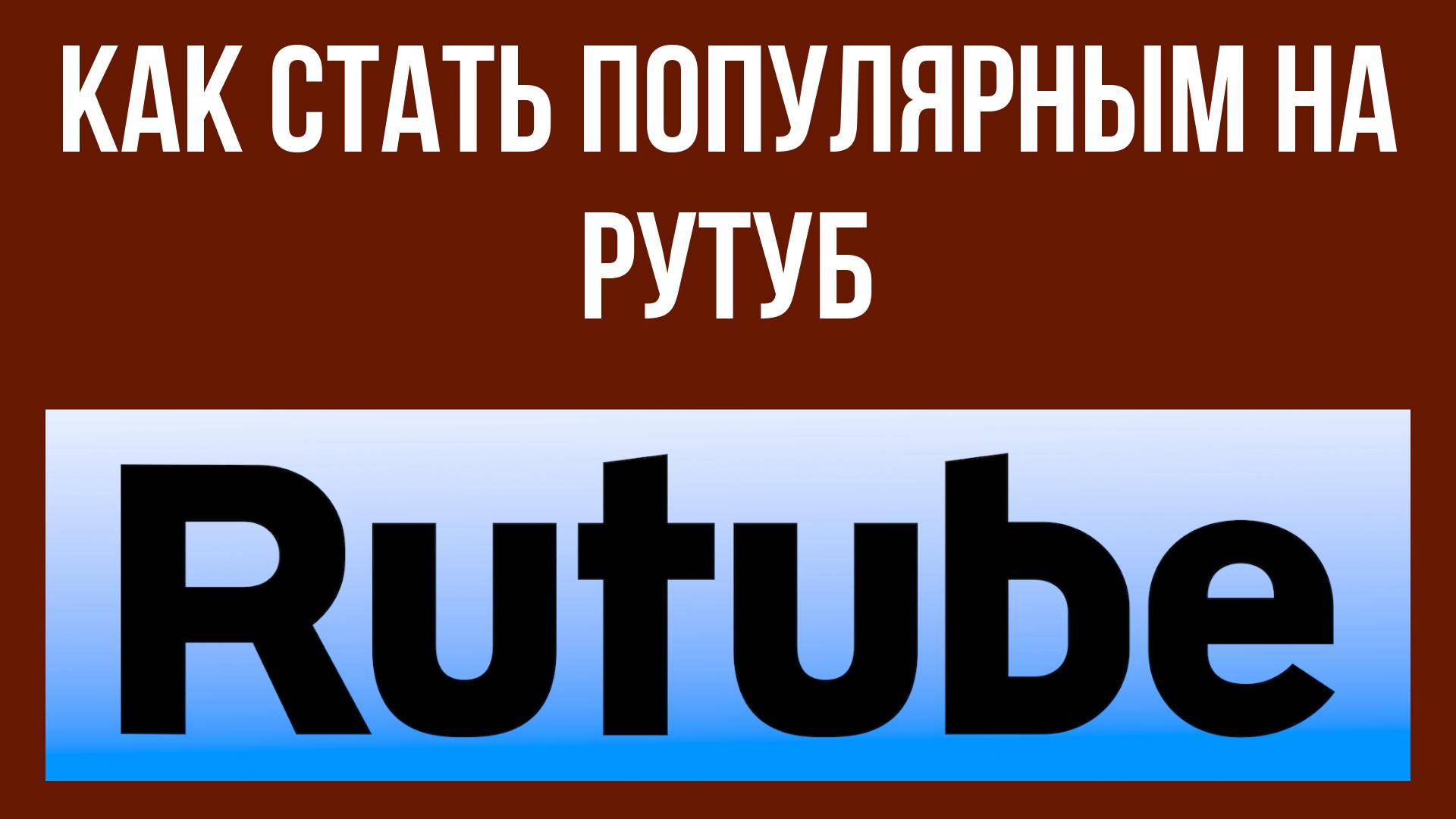 Как стать популярным на Рутуб – секреты успеха для начинающих
