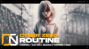 Cyber Zero - Routine  [ Cyberpunk \ Midtempo \ Industrial ] Music | Киберпанк музыка