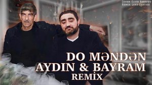 Aydin Xirdalanli feat. Bayram Kurdexanli - Do Menden (Remix Lord Vertigo)