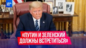 Президент США Дональд Трамп заявил, что Зеленский и Путин должны встретиться