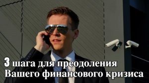 ТРИ ШАГА ПРЕОДОЛЕНИЯ ВАШЕГО ФИНАНСОВОГО КРИЗИСА
