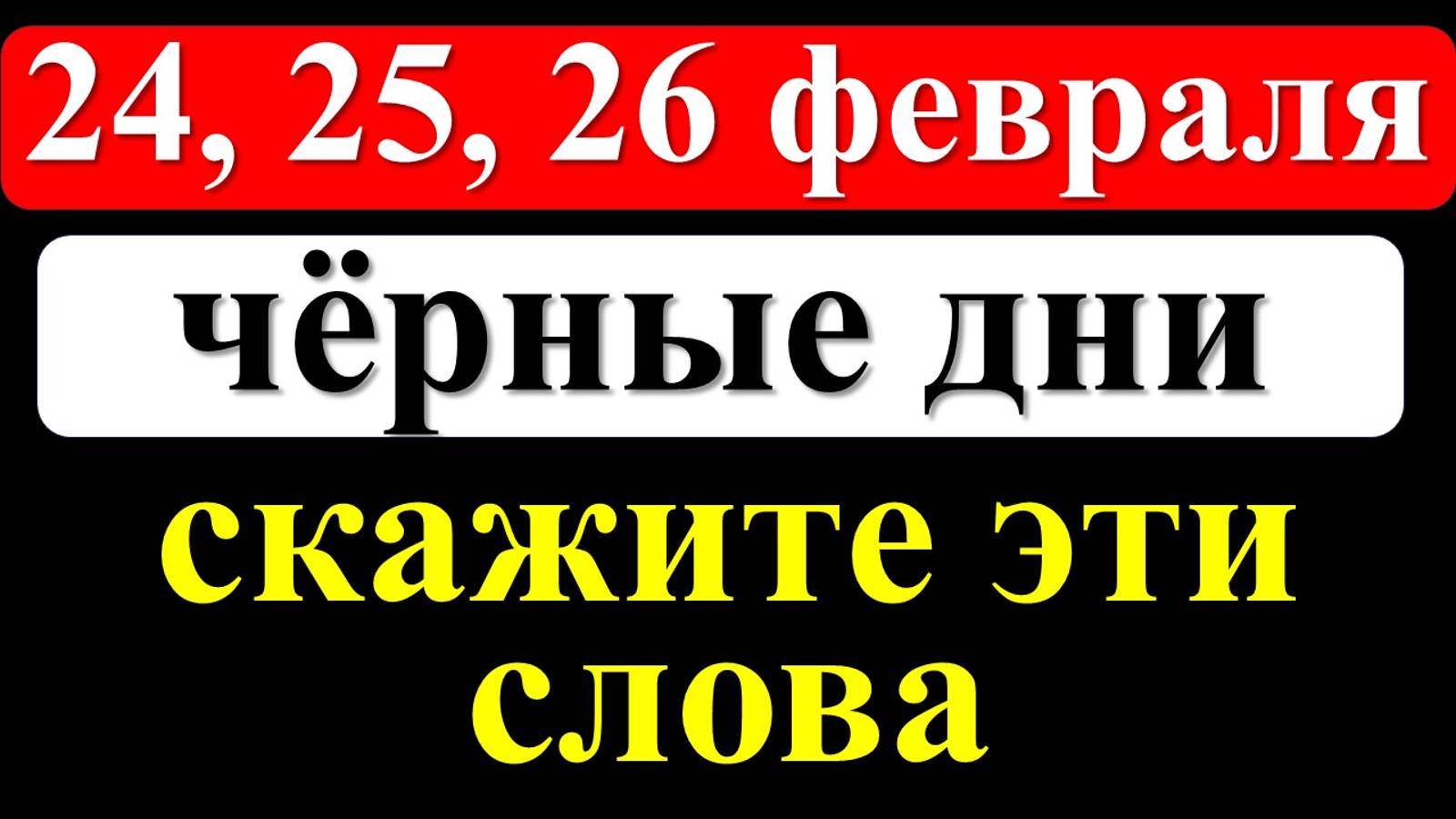 24, 25, 26 февраля чёрные дни, скажите волшебные слова