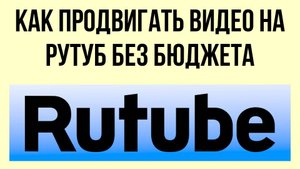 Как продвигать видео на Рутуб без бюджета – простые лайфхаки