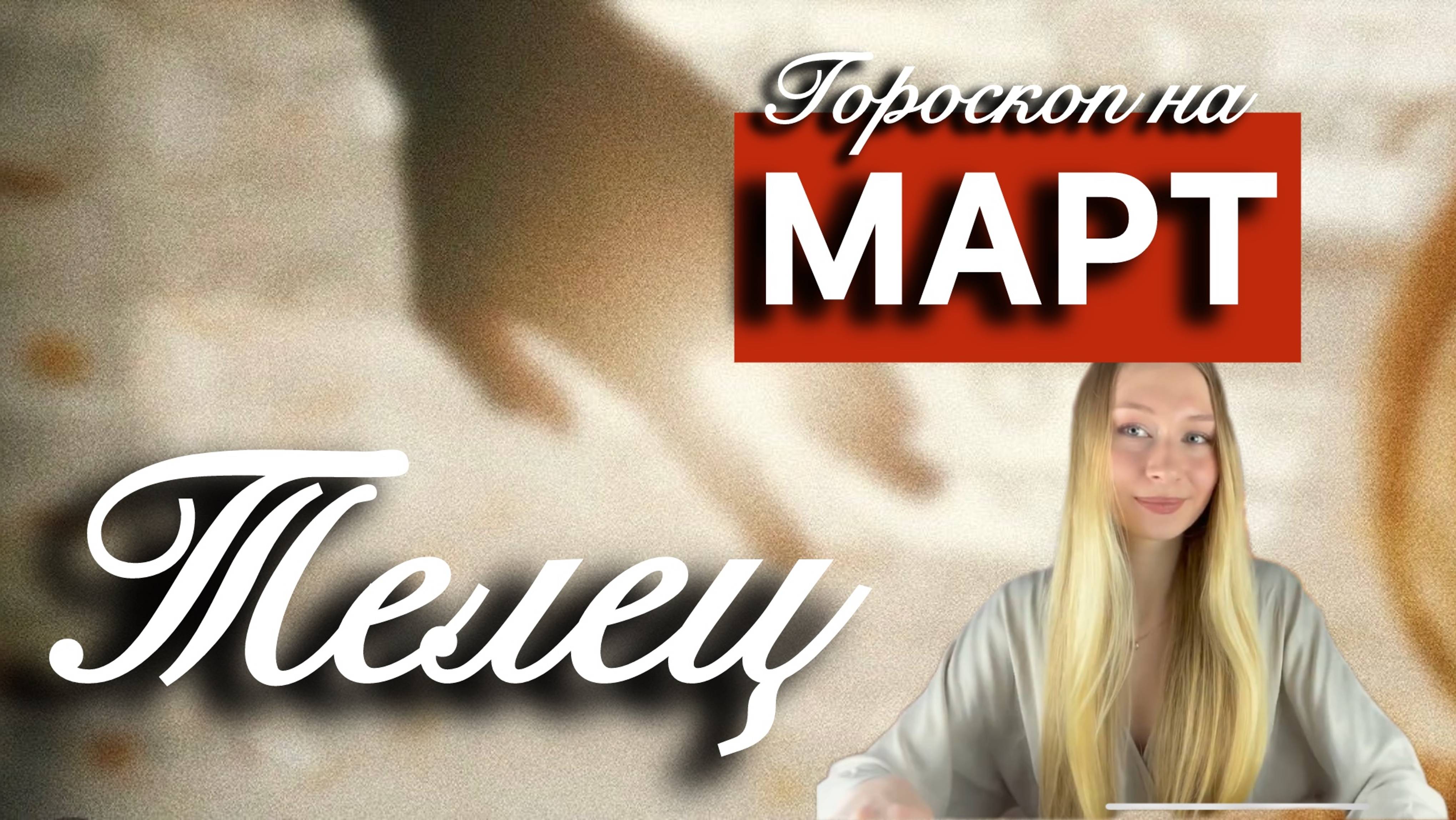 ТЕЛЕЦ - Гороскоп на МАРТ