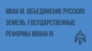 Иван III. Объединение русских земель. Государственные реформы Ивана III. Видеоурок по истории России