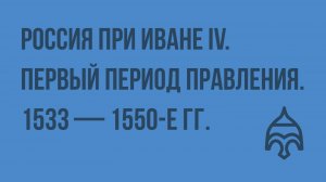 Россия при Иване IV. Первый период правления. 1533 - 1550-е гг. Видеоурок по истории России 10 класс