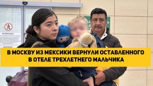 В Москву из Мексики вернули оставленного в отеле трехлетнего мальчика