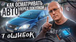 как правильно смотреть авто перед покупкой. 7 ошибок