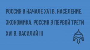 Россия в начале XVI в. Население. Экономика. Россия в первой трети XVI в. Василий III. Видеоурок