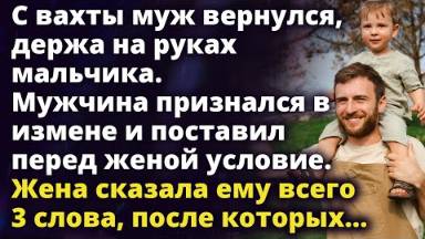 Вернувшись с вахты муж признался в измене и поставил перед женой условие Истории любви до слез