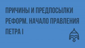 Причины и предпосылки реформ. Начало правления Петра I. Видеоурок по истории России 10 класс