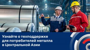Узнайте о техподдержке для потребителей металла в Центральной Азии