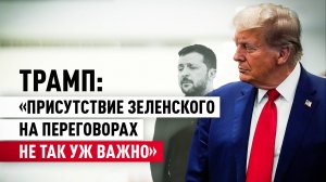 «Его присутствие на переговорах не имеет значения»: новые заявления Трампа о Зеленском