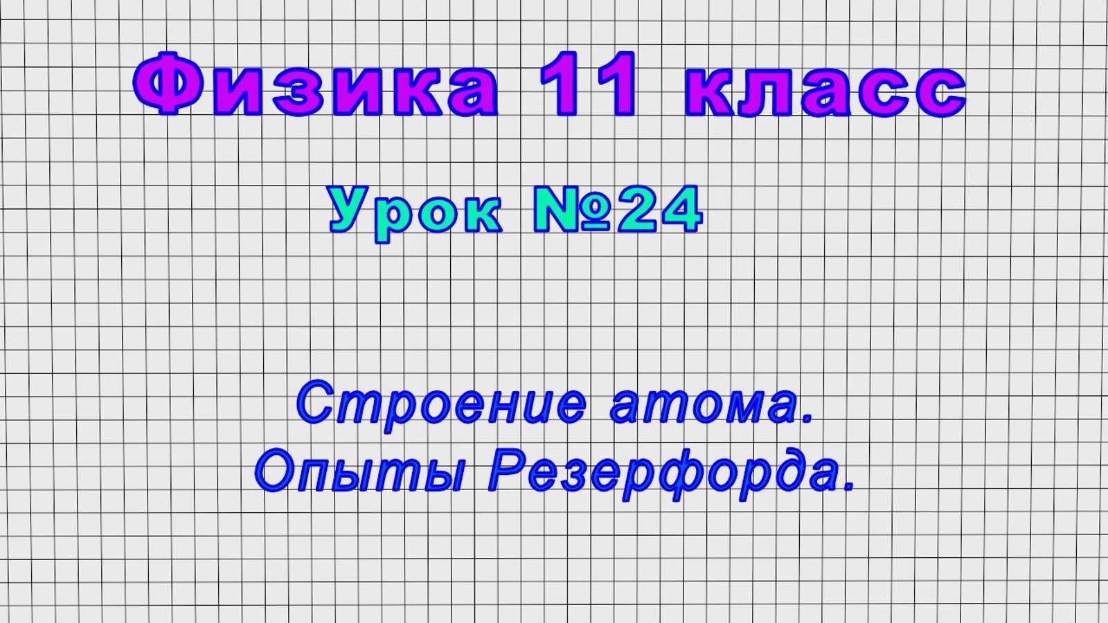 Физика 11 класс (Урок№24 - Строение атома. Опыты Резерфорда.)