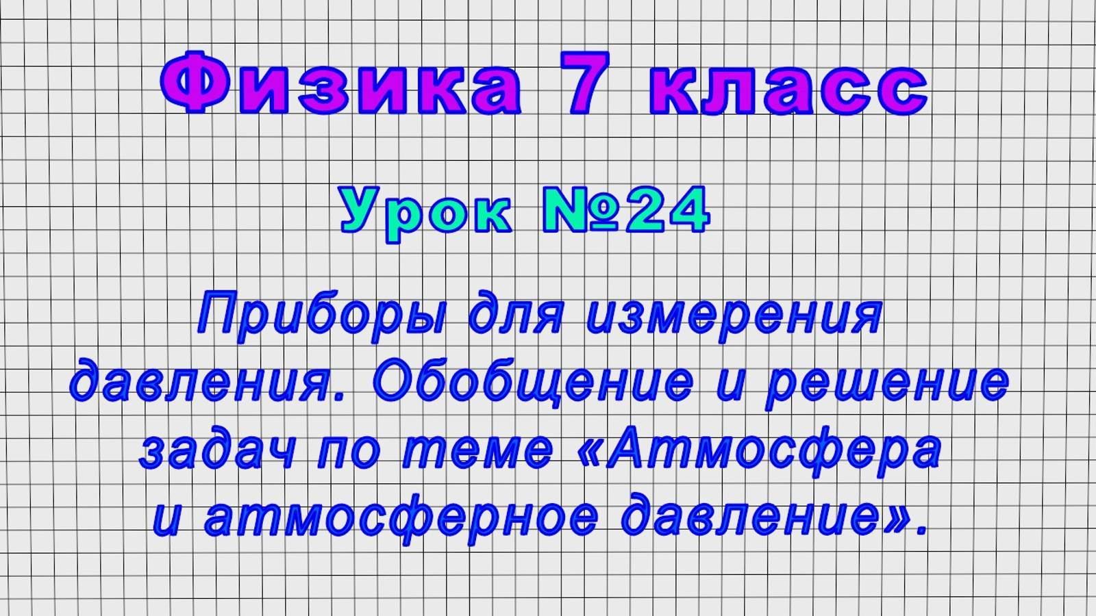 Физика 7 класс (Урок№24 - Приборы для давления. Обобщение и решение - «Атмосфера и атм. давление».)