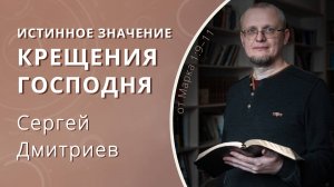 Истинное значение крещения Господня — Сергей Дмитриев (проповедь)