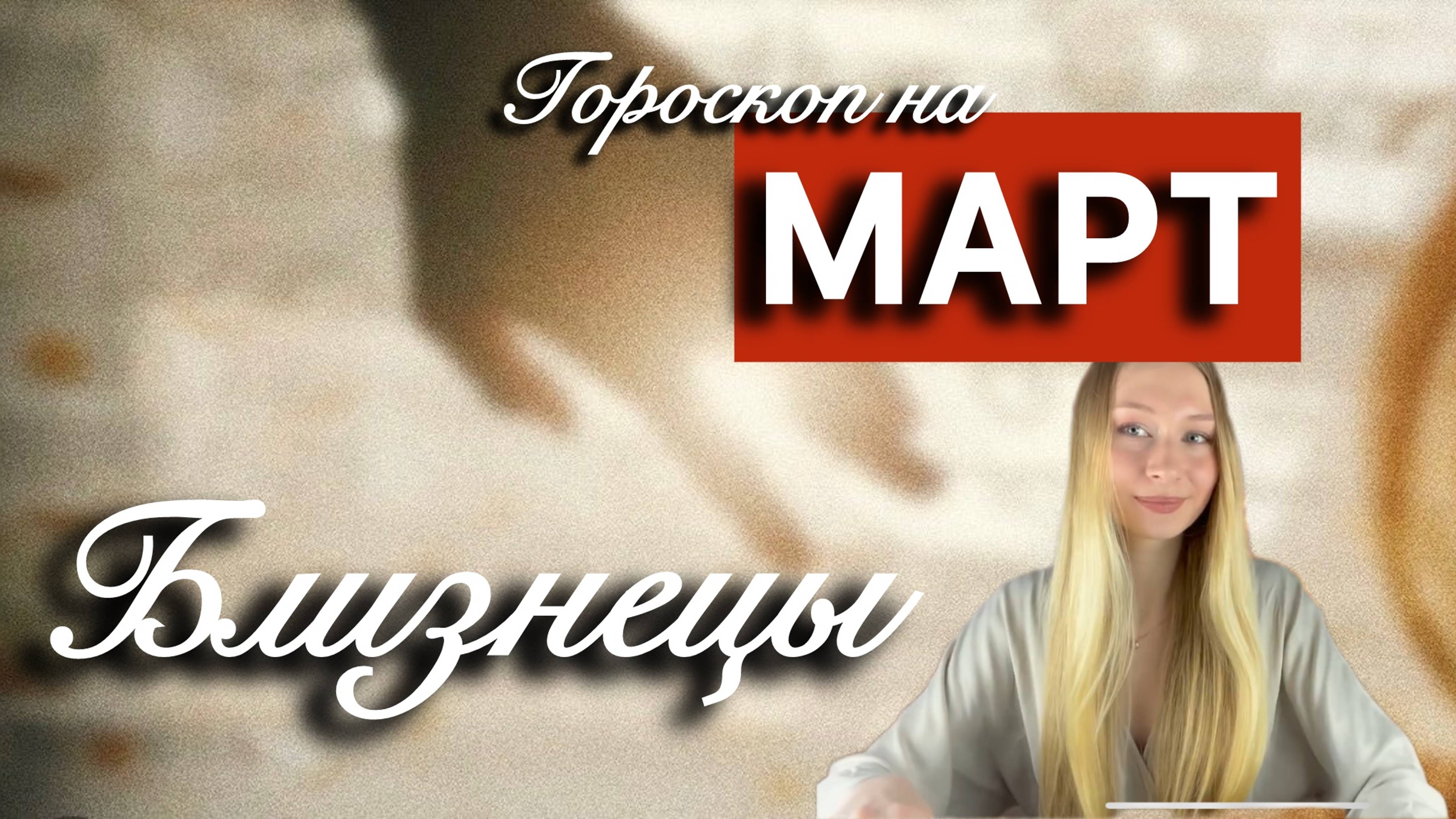 БЛИЗНЕЦЫ  - Гороскоп на МАРТ