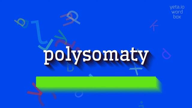 HOW TO SAY POLYSOMATY? polysomaty