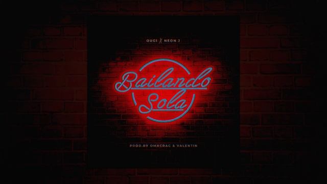 "BAILANDO SOLA" OUGI X NEON J (PROD.BY OMACRAC & VALENTIN) смотреть онлайн