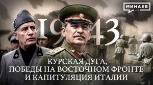 1943: Курская дуга, Победы на Восточном фронте и Капитуляция Италии / МИНАЕВ