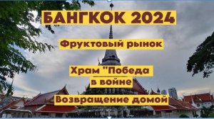 Бангкок, лето 2024. Фруктовый рынок. Храм Победы в войне. Возвращение домой