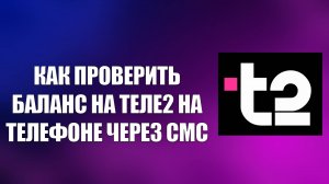 КАК ПРОВЕРИТЬ БАЛАНС НА ТЕЛЕ2 НА ТЕЛЕФОНЕ ЧЕРЕЗ СМС