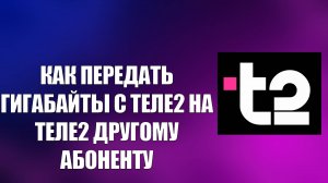 КАК ПЕРЕДАТЬ ГИГАБАЙТЫ С ТЕЛЕ2 НА ТЕЛЕ2 ДРУГОМУ АБОНЕНТУ