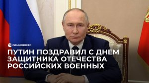 Путин поздравил с Днем защитника Отечества российских военных