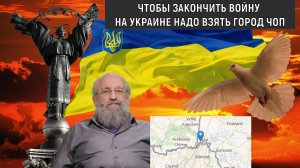 Чтобы закончить войну на Украине надо взять город ЧОП. Анатолий Вассерман