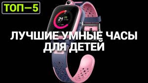 ТОП—5. ⌚Лучшие умные часы для детей. Рейтинг 2025 года!