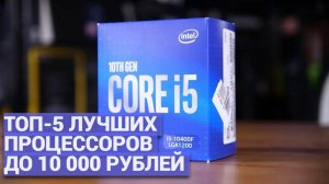 ТОП-5 лучших процессоров до 10000 рублей 🔍 Недорогие и мощные решения для ПК 🔥