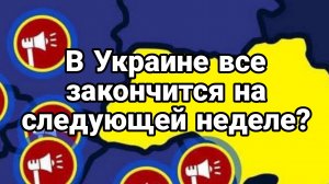 На Украине ВСЁ ЗАКОНЧИТСЯ НА СЛЕДУЮЩЕЙ НЕДЕЛЕ?