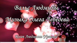 Вальс  Людмилы. Подарок от Олега Лебедева!