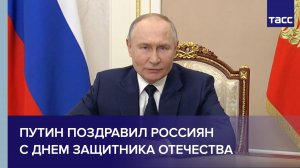 Путин поздравил россиян с Днем защитника Отечества