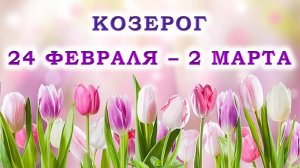 ♑ КОЗЕРОГ. 🌷 С 24 ФЕВРАЛЯ по 2 МАРТА 2025 г. 💖 Подробный Таро-прогноз 🫶